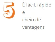 5. É fácil, rápido e cheio de vantagens
